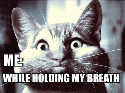 holding my breath meme|Hold My Breath 